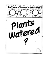 BATHROOM MIRROR MESSAGES PLANTS WATERED? logo