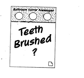 BATHROOM MIRROR MESSAGES TEETH BRUSHED?