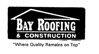 BAY ROOFING & CONSTRUCTION "WHERE QUALITY REMAINS ON TOP" logo