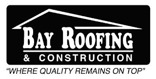 BAY ROOFING & CONSTRUCTION WHERE QUALITY REMAINS ON TOP logo