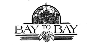 BAY TO BAY TROPICAL QUALITY SINCE 1927 logo