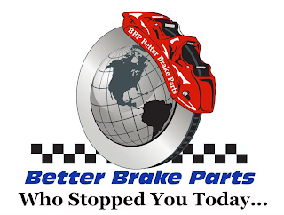 BBP BETTER BRAKE PARTS BETTER BRAKE PARTS WHO STOPPED YOU TODAY... logo