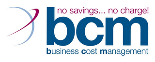 BCM BUSINESS COST MANAGEMENT NO SAVINGS... NO CHARGE! logo