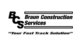 BCS BRAUN CONSTRUCTION SERVICES "YOUR FAST TRACK SOLUTION" logo