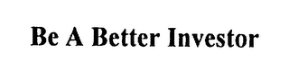 BE A BETTER INVESTOR