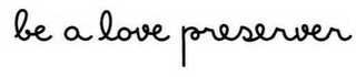 BE A LOVE PRESERVER