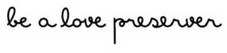 BE A LOVE PRESERVER