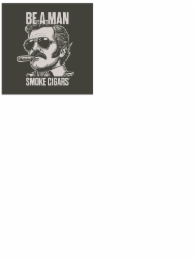 BE A MAN SMOKE CIGARS