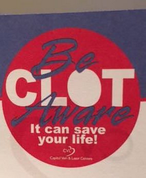 BE AND AWARE CLOT IT CAN SAVE YOUR LIFE CAPITOL VEIN AND LASER logo