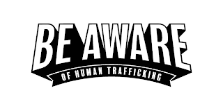 BE AWARE OF HUMAN TRAFFICKING logo