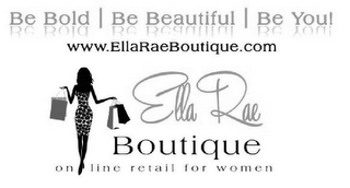 BE BOLD| BE BEAUTIFUL| BE YOU! WWW.ELLARAEBOUTIQUE.COM ELLA RAE BOUTIQUE ON LINE RETAIL FOR WOMEN logo