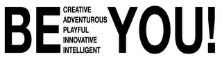 BE CREATIVE ADVENTUROUS PLAYFUL INNOVATIVE INTELLIGENT YOU!