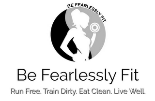 BE FEARLESSLY FIT BE FEARLESSLY FIT RUN FREE. TRAIN DIRTY. EAT CLEAN. LIVE WELL. logo