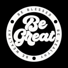 BE GREAT BE BLESSED BE HEALTHY BE WEALTHY logo