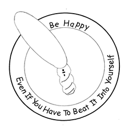 BE HAPPY EVEN IF YOU HAVE TO BEAT IT INTO YOURSELF logo