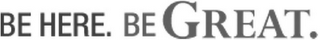 BE HERE. BE GREAT. logo