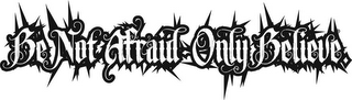 BE NOT AFRAID-ONLY BELIEVE. logo
