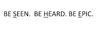 BE SEEN. BE HEARD. BE EPIC.