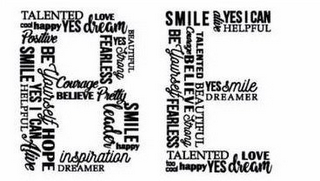 BE TALENTED LOVE COOL TOO COOL HAPPY YES DREAM DREAMER POSITIVE SMILE BE YOURSELF YES I CAN HELPFUL ALIVE HOPE INSPIRATION COURAGE BELIEVE FEARLESS STRONG BEAUTIFUL SMILE LEADER PRETTY logo