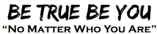 BE TRUE BE YOU "NO MATTER WHO YOU ARE" logo