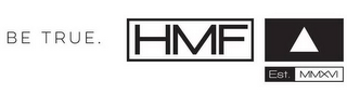 BE TRUE. HMF EST. MMXVI logo