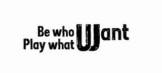 BE WHO U WANT PLAY WHAT U WANT logo