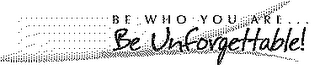 BE WHO YOU ARE... BE UNFORGETTABLE logo