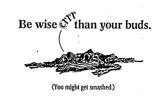 BE WISE...ERRR THAN YOUR BUDS. (YOU MIGHT GET SMASHED.) logo
