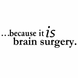 ...BECAUSE IT IS BRAIN SURGERY. logo
