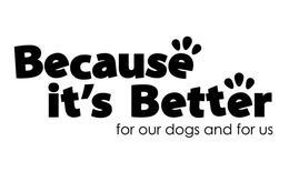 BECAUSE IT'S BETTER FOR OUR DOGS AND FOR US logo