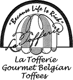 "BECAUSE LIFE IS RICH." ; LA TOFFERIE GOURMET BELGIAN TOFFEES logo