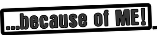 ...BECAUSE OF ME! logo