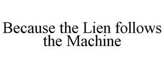 BECAUSE THE LIEN FOLLOWS THE MACHINE logo