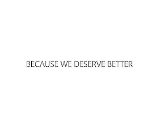 BECAUSE WE DESERVE BETTER logo