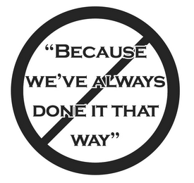 "BECAUSE WE'VE ALWAYS DONE IT THAT WAY" logo