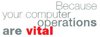 BECAUSE YOUR COMPUTER OPERATIONS ARE VITAL logo
