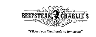 BEEFSTEAK CHARLIE'S "I'LL FEED YOU LIKE THERE'S NO TOMORROW." logo
