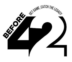 BEFORE 42 GET GAME, CATCH THE LEGACY logo