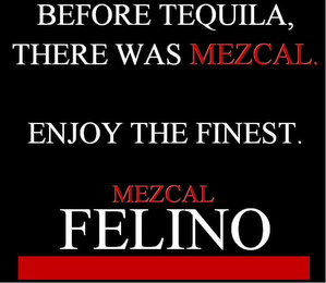 BEFORE TEQUILA, THERE WAS MEZCAL. ENJOY THE FINEST. MEZCAL FELINO logo