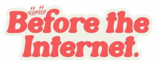 BEFORE THE INTERNET.