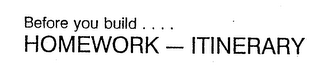 BEFORE YOU BUILD . . . . HOMEWORK-ITINERARY logo
