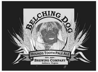 "BELCHING DOG" AND "BELCHING DOG BREWING COMPANY" HOUNDS TOOTH PALE ALE, EST. 2004, BREWING COMPANY, ASHBURN, VIRGINIA logo