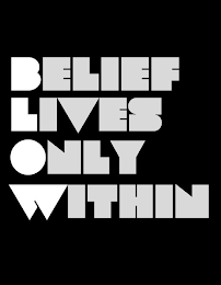 BELIEF LIVES ONLY WITHIN logo