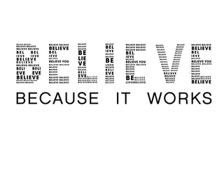 BELIEVE BECAUSE IT WORKS BELIEVE YOU logo