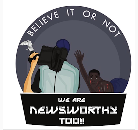 BELIEVE IT OR NOT, WE ARE NEWSWORTHY TOO!! logo