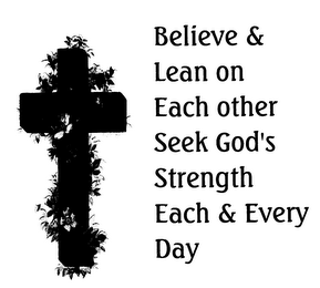 BELIEVE & LEAN ON EACH OTHER SEEK GOD'S STRENGTH EACH & EVERY DAY logo