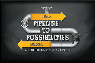 BELIEVE. PIPELINE TO POSSIBILITIES SUCCEED. WHERE PRISON IS NOT AN OPTION. logo