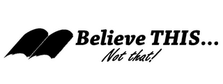 BELIEVE THIS... NOT THAT! logo