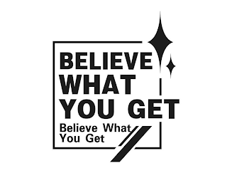BELIEVE WHAT YOU GET BELIEVE WHAT YOU GET logo