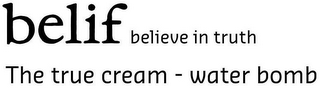 BELIF BELIEVE IN TRUTH THE TRUE CREAM WATER BOMB logo